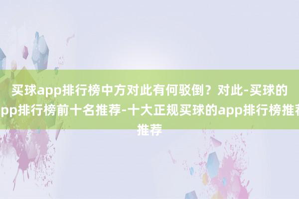 买球app排行榜中方对此有何驳倒？　　对此-买球的app排行榜前十名推荐-十大正规买球的app排行榜推荐