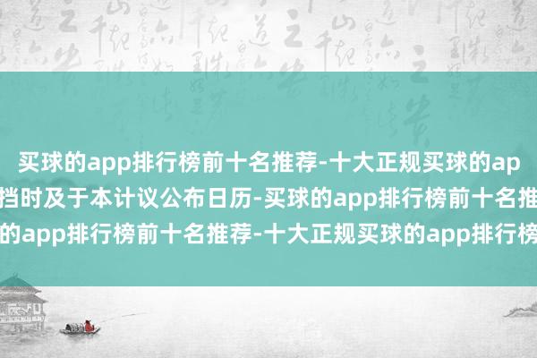 买球的app排行榜前十名推荐-十大正规买球的app排行榜推荐　　于要约阻挡时及于本计议公布日历-买球的app排行榜前十名推荐-十大正规买球的app排行榜推荐