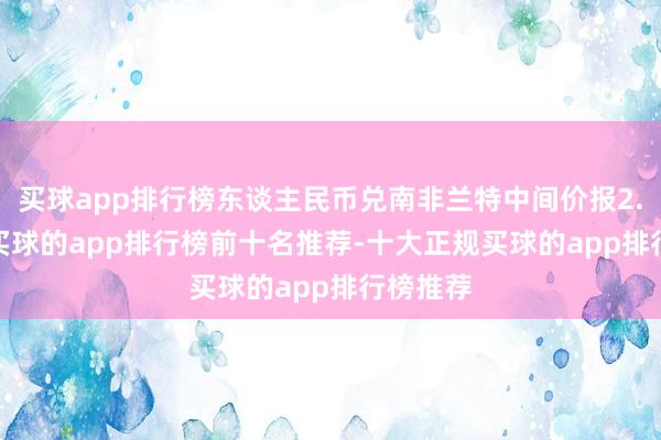 买球app排行榜东谈主民币兑南非兰特中间价报2.4646-买球的app排行榜前十名推荐-十大正规买球的app排行榜推荐