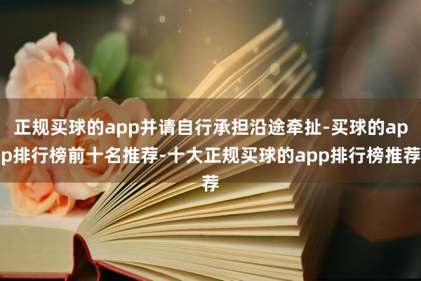 正规买球的app并请自行承担沿途牵扯-买球的app排行榜前十名推荐-十大正规买球的app排行榜推荐