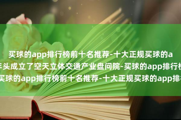 买球的app排行榜前十名推荐-十大正规买球的app排行榜推荐公司于年头成立了空天立体交通产业盘问院-买球的app排行榜前十名推荐-十大正规买球的app排行榜推荐
