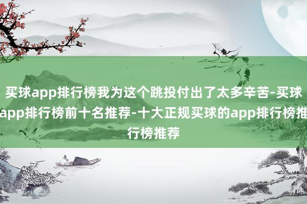 买球app排行榜我为这个跳投付出了太多辛苦-买球的app排行榜前十名推荐-十大正规买球的app排行榜推荐