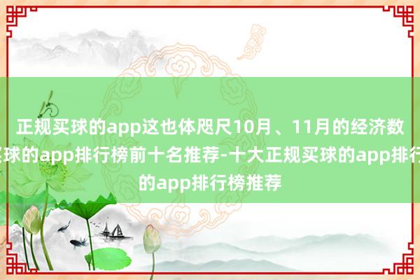 正规买球的app这也体咫尺10月、11月的经济数据上-买球的app排行榜前十名推荐-十大正规买球的app排行榜推荐