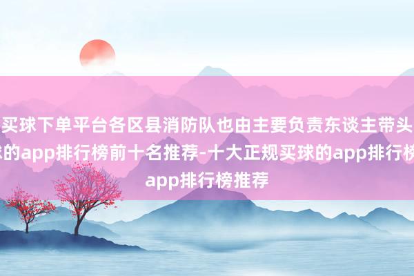 买球下单平台各区县消防队也由主要负责东谈主带头-买球的app排行榜前十名推荐-十大正规买球的app排行榜推荐