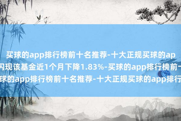 买球的app排行榜前十名推荐-十大正规买球的app排行榜推荐历史数据闪现该基金近1个月下降1.83%-买球的app排行榜前十名推荐-十大正规买球的app排行榜推荐