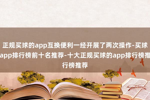 正规买球的app互换便利一经开展了两次操作-买球的app排行榜前十名推荐-十大正规买球的app排行榜推荐
