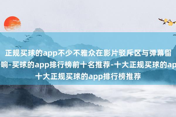 正规买球的app不少不雅众在影片驳斥区与弹幕留言：“唢呐一响-买球的app排行榜前十名推荐-十大正规买球的app排行榜推荐
