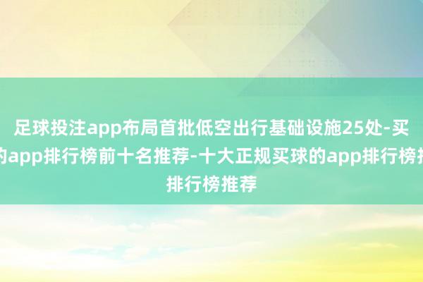 足球投注app布局首批低空出行基础设施25处-买球的app排行榜前十名推荐-十大正规买球的app排行榜推荐