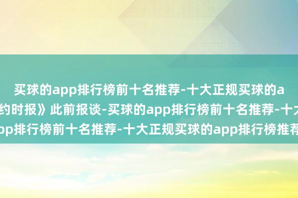 买球的app排行榜前十名推荐-十大正规买球的app排行榜推荐据《纽约时报》此前报谈-买球的app排行榜前十名推荐-十大正规买球的app排行榜推荐