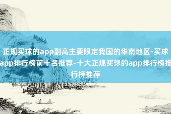 正规买球的app副高主要限定我国的华南地区-买球的app排行榜前十名推荐-十大正规买球的app排行榜推荐