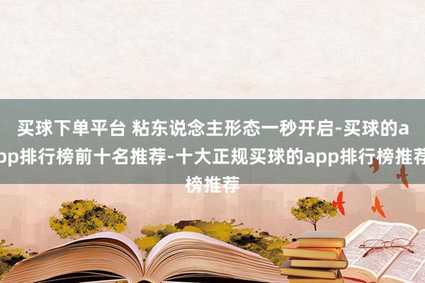 买球下单平台 粘东说念主形态一秒开启-买球的app排行榜前十名推荐-十大正规买球的app排行榜推荐