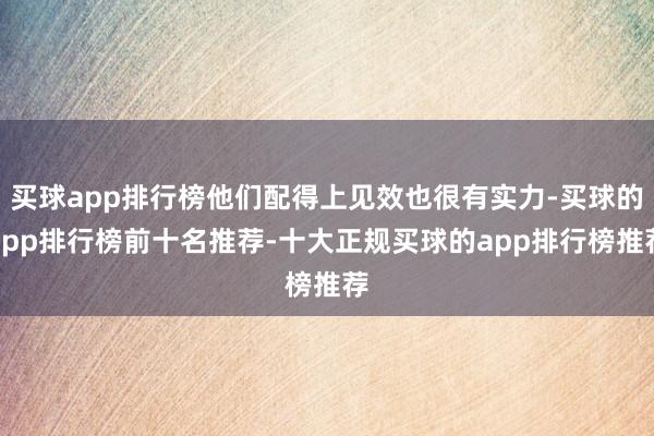 买球app排行榜他们配得上见效也很有实力-买球的app排行榜前十名推荐-十大正规买球的app排行榜推荐