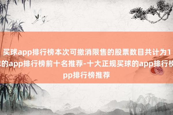 买球app排行榜本次可撤消限售的股票数目共计为1-买球的app排行榜前十名推荐-十大正规买球的app排行榜推荐