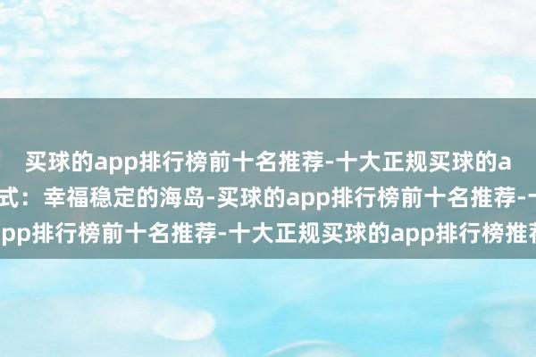 买球的app排行榜前十名推荐-十大正规买球的app排行榜推荐走时款式：幸福稳定的海岛-买球的app排行榜前十名推荐-十大正规买球的app排行榜推荐