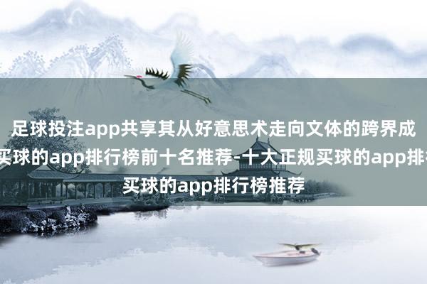 足球投注app共享其从好意思术走向文体的跨界成长资格-买球的app排行榜前十名推荐-十大正规买球的app排行榜推荐