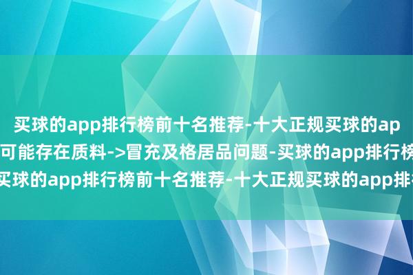 买球的app排行榜前十名推荐-十大正规买球的app排行榜推荐投诉问题：可能存在质料->冒充及格居品问题-买球的app排行榜前十名推荐-十大正规买球的app排行榜推荐