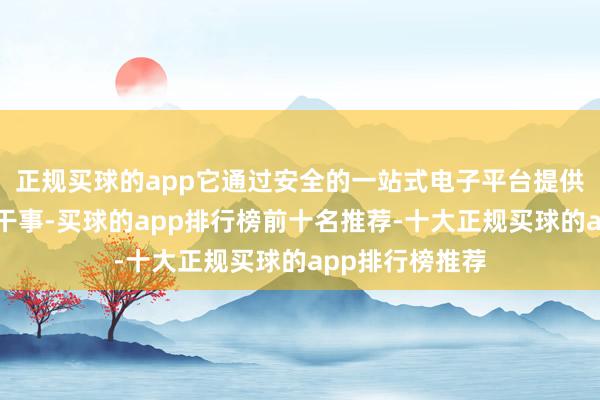 正规买球的app它通过安全的一站式电子平台提供平庸的居品和干事-买球的app排行榜前十名推荐-十大正规买球的app排行榜推荐