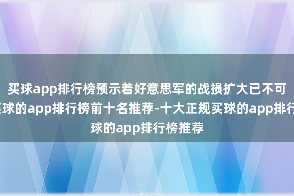 买球app排行榜预示着好意思军的战损扩大已不可幸免-买球的app排行榜前十名推荐-十大正规买球的app排行榜推荐