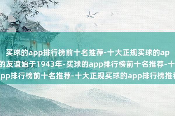 买球的app排行榜前十名推荐-十大正规买球的app排行榜推荐与乔冠华的友谊始于1943年-买球的app排行榜前十名推荐-十大正规买球的app排行榜推荐