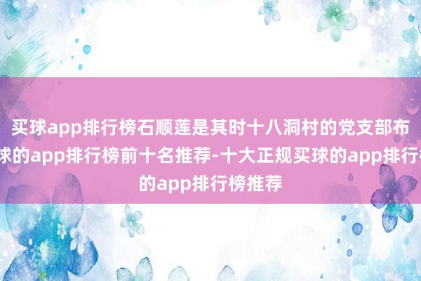 买球app排行榜石顺莲是其时十八洞村的党支部布告-买球的app排行榜前十名推荐-十大正规买球的app排行榜推荐
