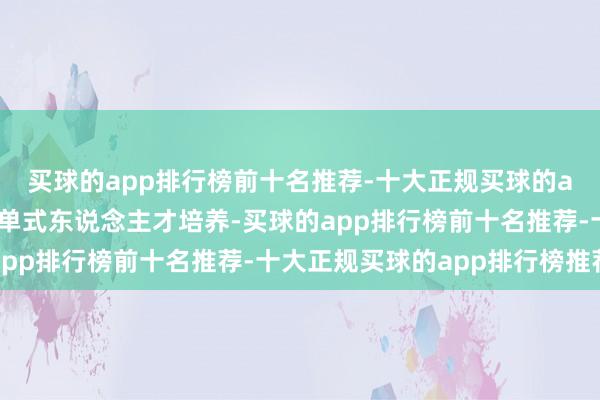 买球的app排行榜前十名推荐-十大正规买球的app排行榜推荐实践订单式东说念主才培养-买球的app排行榜前十名推荐-十大正规买球的app排行榜推荐