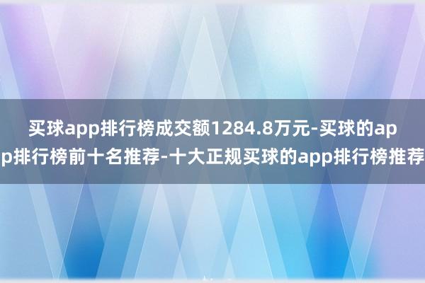 买球app排行榜成交额1284.8万元-买球的app排行榜前十名推荐-十大正规买球的app排行榜推荐