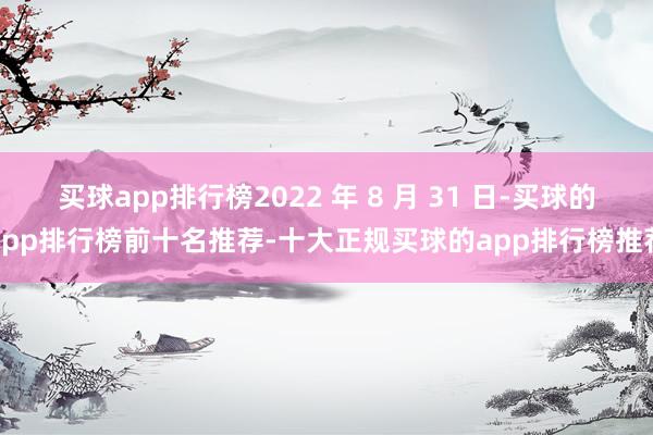 买球app排行榜2022 年 8 月 31 日-买球的app排行榜前十名推荐-十大正规买球的app排行榜推荐